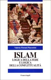 Islam. Logica della fede e logica della conflittualità - Valeria Fiorani Piacentini - copertina