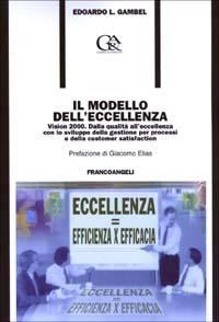 Il modello dell'eccellenza. Vision 2000. Dalla qualità all'eccellenza con lo sviluppo della gestione per processi e della customer satisfaction - Edoardo Luigi Gambel - copertina