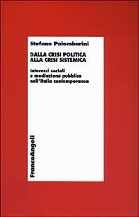 Dalla crisi politica alla crisi sistemica. Interessi sociali e mediazione pubblica nell'Italia contemporanea - Stefano Palombarini - copertina