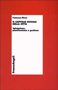 Il capitale sociale della città. Valutazione, pianificazione e gestione - Francesco Rizzo - copertina