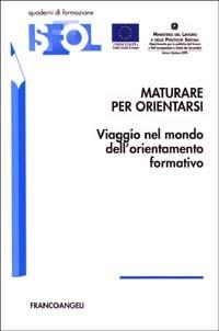 Maturare per orientarsi. Viaggio nel mondo dell'orientamento formativo - copertina