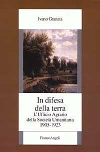 In difesa della terra. L'Ufficio agrario della Società umanitaria. 1905-1923 - Ivano Granata - copertina