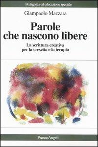 Parole che nascono libere. La scrittura creativa per la crescita e la terapia - Giampaolo Mazzara - copertina