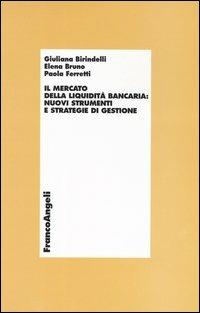 Il mercato della liquidità bancaria: nuovi strumenti e strategie di gestione - Giuliana Birindelli,Elena Bruno,Paola Ferretti - copertina