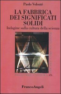 La fabbrica dei significati solidi. Indagine sulla cultura della scienza - Paolo Volonté - copertina