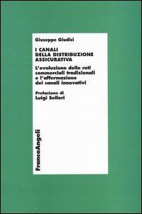 I canali della distribuzione assicurativa. L'evoluzione delle reti commerciali tradizionali e l'affermazione dei canali innovativi - Giuseppe Giudici - copertina