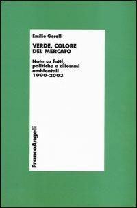 Verde, colore del mercato. Note su fatti, politiche e dilemmi ambientali 1990-2003 - Emilio Gerelli - copertina