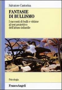 Fantasie di bullismo. I racconti di bulli e vittime al test proiettivo dell'abuso infantile - Salvatore Castorina - copertina