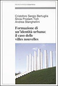 Formazione di un'identità urbana: il caso delle Villes Nouvelles - Cristoforo Sergio Bertuglia,Silvia Prodam Tich,Andrea Stanghellini - copertina