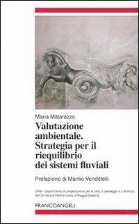 Valutazione ambientale. Strategia per il riequilibrio dei sistemi fluviali - Maria Matarazzo - copertina
