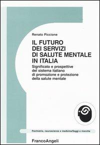 Il futuro dei servizi mentali in Italia. Significato e prospettive del sistema italiano di promozione e protezione della salute mentale - Renato Piccione - copertina