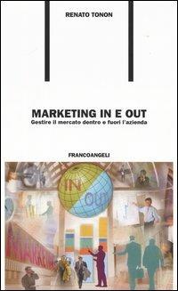 Marketing in e out. Gestire il mercato dentro e fuori l'azienda - Renato Tonon - copertina