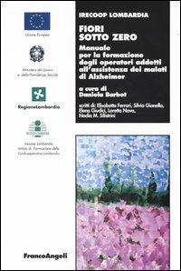 Fiori sotto zero. Manuale per la formazione degli operatori addetti all'assistenza dei malati di Alzheimer - copertina