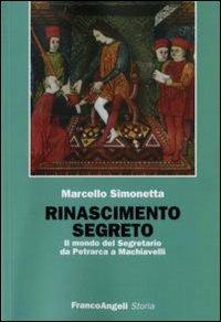 Rinascimento segreto. Il mondo del Segretario da Petrarca a Machiavelli - Marcello Simonetta - copertina