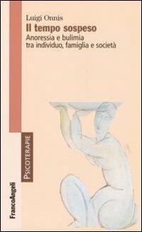 Il tempo sospeso. Anoressia e bulimia tra individuo, famiglia e società - Luigi Onnis - copertina