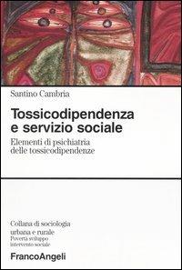 Tossicodipendenza e servizio sociale. Elementi di psichiatria delle tossicodipendenze - Santino Cambria - copertina