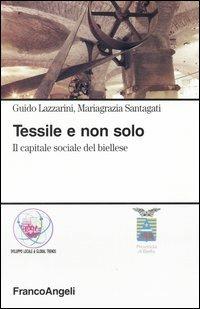 Tessile e non solo. Il capitale sociale del biellese - Guido Lazzarini,Mariagrazia Santagati - copertina