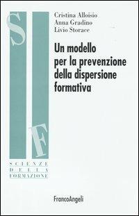 Un modello per la prevenzione della dispersione formativa - Cristina Alloisio,Anna Gradino,Livio Storace - copertina