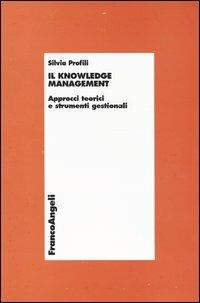 Il knowledge management. Approcci teorici e strumenti gestionali - Silvia Profili - copertina
