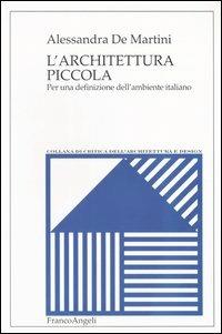 L' architettura piccola. Per una definizione dell'ambiente italiano - Alessandra De Martini - copertina