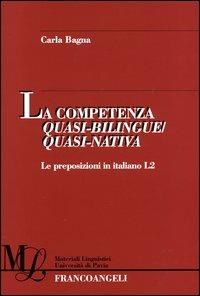 La competenza quasi-bilingue/quasi-nativa. Le preposizioni in italiano L2 - Carla Bagna - copertina