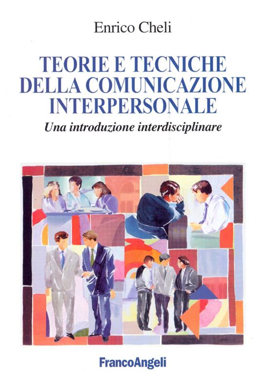 Teorie e tecniche della comunicazione interpersonale. Un'introduzione interdisciplinare - Enrico Cheli - copertina