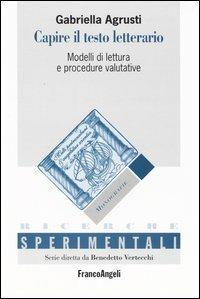 Capire il testo letterario. Modelli di lettura e procedure valutative - Gabriella Agrusti - copertina