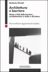 Architettura e barriere. Storia e fatti delle barriere architettoniche in Italia e all'estero - Antonio Ornati - copertina