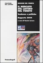 Il mercato del lavoro nel Veneto. Tendenze e politiche. Rapporto 2004