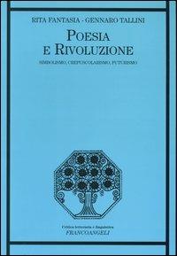 Poesia e rivoluzione. Simbolismo, crepuscolarismo, futurismo - Rita Fantasia,Gennaro Tallini - copertina