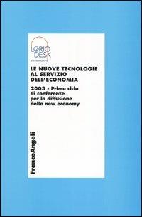 Le nuove tecnologie al servizio dell'economia 2003. Primo ciclo di conferenze per la diffusione della new economy - copertina