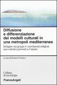 Diffusione e differenziazione dei modelli culturali in una metropoli mediterranea. Indagine sui gruppi e i movimenti religiosi non cattolici presenti a Catania - copertina