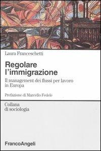 Regolare l'immigrazione. Il management dei flussi per lavoro in Europa - Laura Franceschetti - copertina