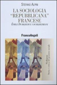 La sociologia «repubblicana» francese. Émile Durkheim e i durkheimiani - Stefano Alpini - copertina