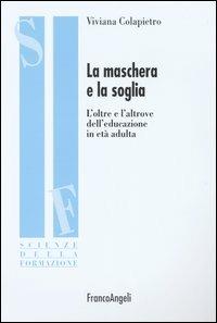 La maschera e la soglia. L'oltre e l'altrove dell'educazione in età adulta - Viviana Colapietro - copertina