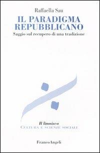 Il paradigma repubblicano. Saggio sul recupero di una tradizione - Raffaella Sau - copertina