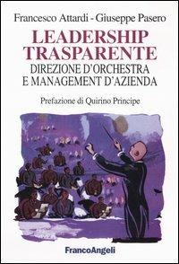 Leadership trasparente: direzione d'orchestra e management d'azienda - Francesco Attardi,Giuseppe Pasero - copertina