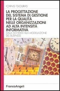 La progettazione del sistema di gestione per la qualità nelle organizzazioni ad alta intensità informativa. Dalla ISO 9000 alla modellazione del business - Ioanis Tsiouras - copertina