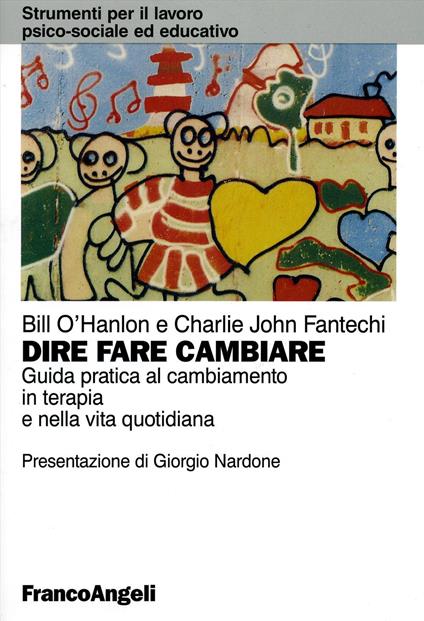 Dire, fare, cambiare. Guida pratica al cambiamento in terapia e nella vita quotidiana - Bill O'Hanlon,Charlie John Fantechi - copertina