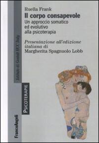 Il corpo consapevole. Un approccio somatico ed evolutivo alla psicoterapia - Ruella Frank - copertina