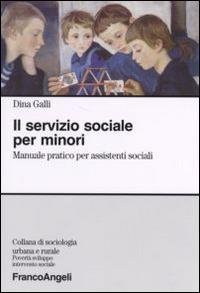 Il servizio sociale per minori. Manuale pratico per assistenti sociali - Dina Galli - copertina