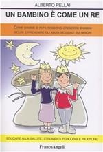 Un bambino è come un re. Come mamme e papà possono crescere bambini sicuri e prevenire gli abusi sessuali sui minori