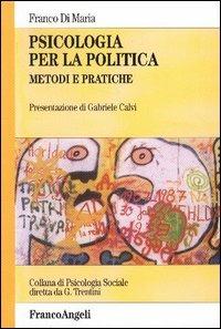 Psicologia per la politica. Metodi e pratiche - Franco Di Maria - copertina