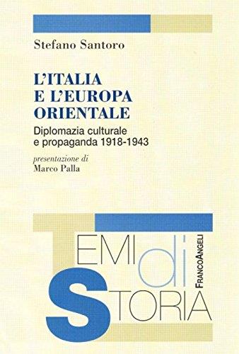 L' Italia e l'Europa orientale. Diplomazia culturale e propaganda (1918-1943)