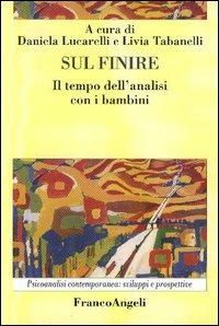 Sul finire. Il tempo dell'analisi con i bambini - Daniela Lucarelli,Livia Tabanelli - copertina