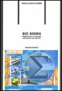 Six Sigma. Organizzare l'azienda partendo dal cliente - Paola L. Floris - copertina