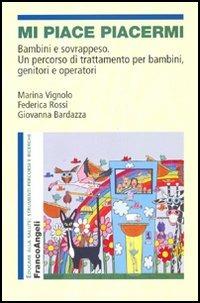 Mi piace piacermi. Bambini e sovrappeso. Un percorso di trattamento per bambini, genitori e operatori - Marina Vignolo,Federica Rossi,Giovanna Bardazza - copertina