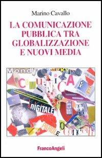 La comunicazione pubblica tra globalizzazione e nuovi media - Marino Cavallo - copertina