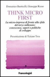 Think Micro First. La microimpresa di fronte alla sfida del terzo millennio. Conoscenze, saperi e politiche di sviluppo - Domenico Barricelli,Giuseppe Russo - copertina