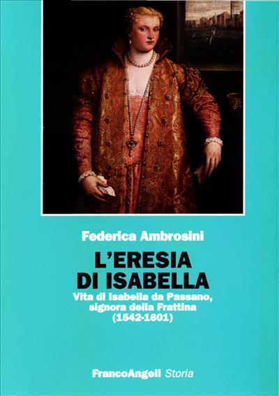L' eresia di Isabella. Vita di Isabella da Passano, signora della Frattina (1542-1601) - Federica Ambrosini - copertina